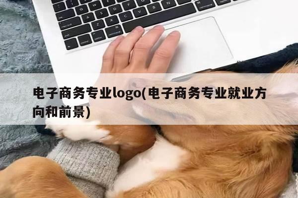 电子商务专业logo(电子商务专业就业方向和前景)