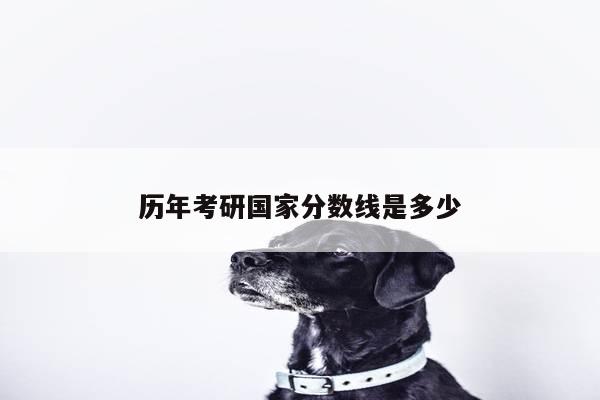 历年考研国家分数线是多少