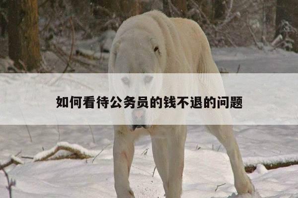 如何看待公务员的钱不退的问题