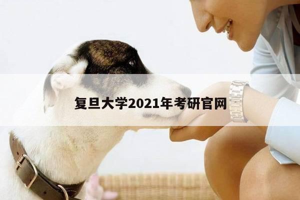 复旦大学2021年考研官网