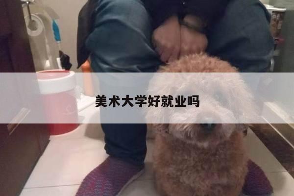 美术大学好就业吗