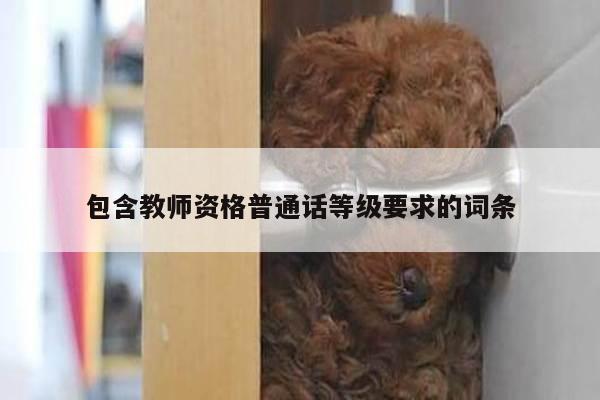 包含教师资格普通话等级要求的词条