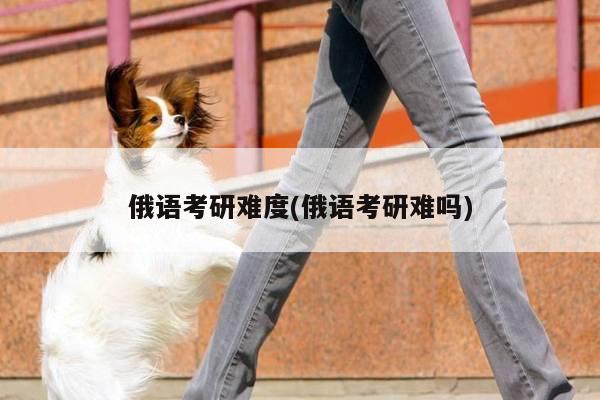 俄语考研难度(俄语考研难吗)